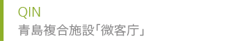 QIN 青島複合施設「微客庁」